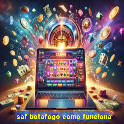 saf botafogo como funciona